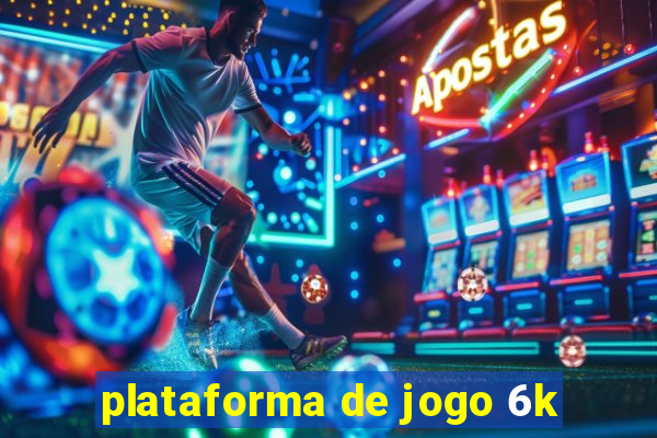 plataforma de jogo 6k